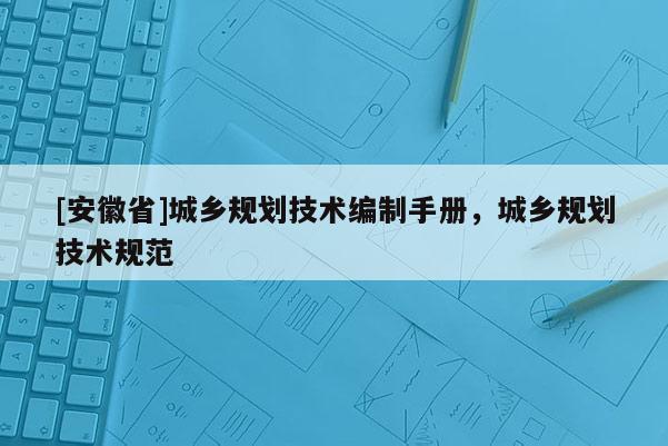 [安徽省]城乡规划技术编制手册，城乡规划技术规范