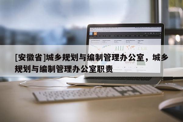 [安徽省]城乡规划与编制管理办公室，城乡规划与编制管理办公室职责