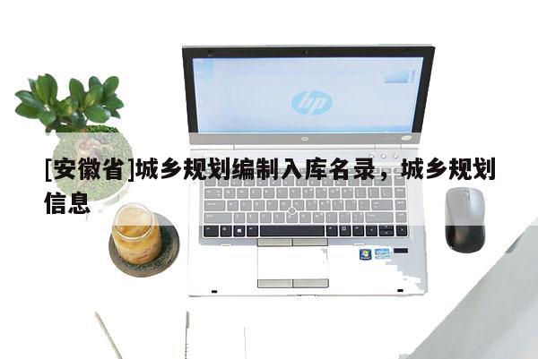 [安徽省]城乡规划编制入库名录，城乡规划信息