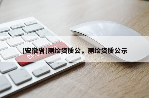 [安徽省]测绘资质公，测绘资质公示