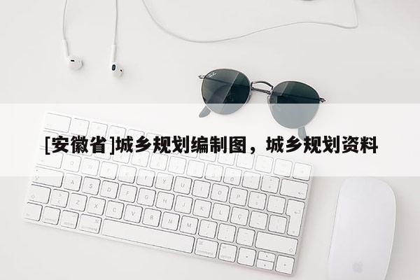 [安徽省]城乡规划编制图，城乡规划资料