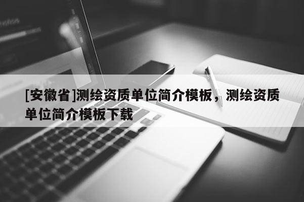 [安徽省]测绘资质单位简介模板，测绘资质单位简介模板下载