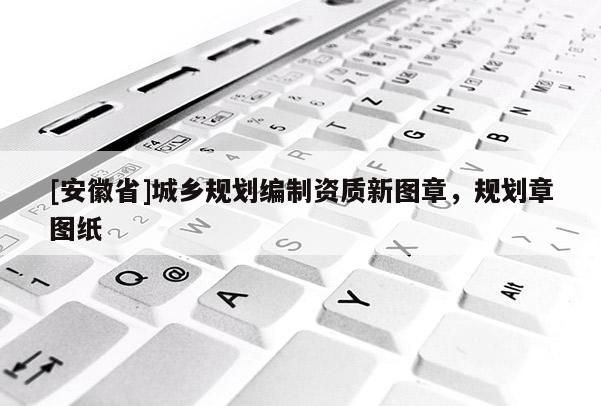 [安徽省]城乡规划编制资质新图章，规划章图纸