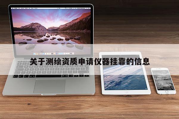 关于测绘资质申请仪器挂靠的信息