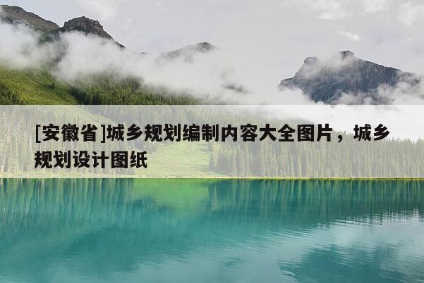 [安徽省]城乡规划编制内容大全图片，城乡规划设计图纸