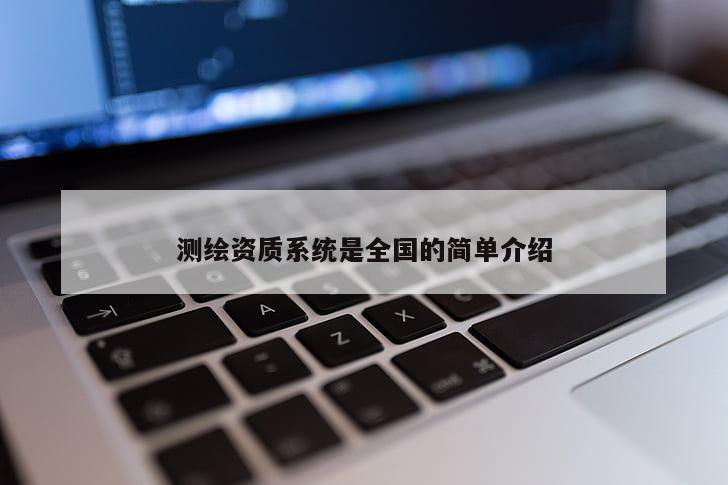 测绘资质系统是全国的简单介绍
