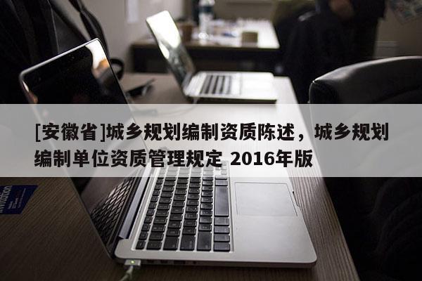 [安徽省]城乡规划编制资质陈述，城乡规划编制单位资质管理规定 2016年版