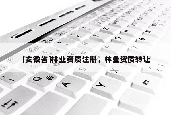 [安徽省]林业资质注册，林业资质转让