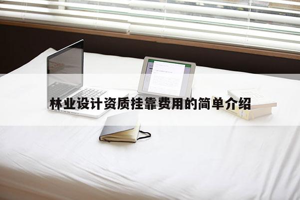 林业设计资质 *** 费用的简单介绍