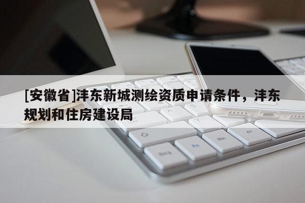 [安徽省]沣东新城测绘资质申请条件，沣东规划和住房建设局
