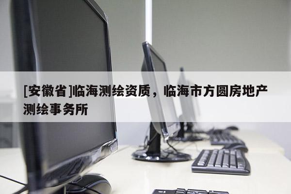 [安徽省]临海测绘资质，临海市方圆房地产测绘事务所