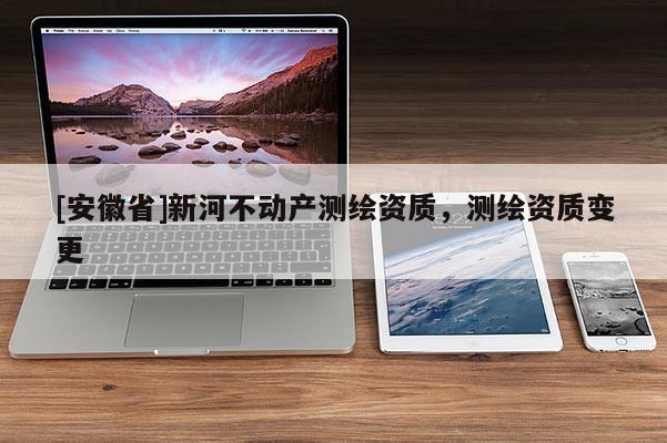 [安徽省]新河不动产测绘资质，测绘资质变更