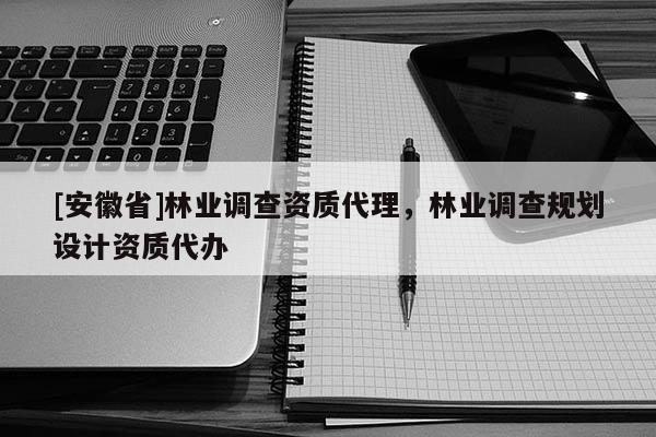 [安徽省]林业调查资质代理，林业调查规划设计资质代办