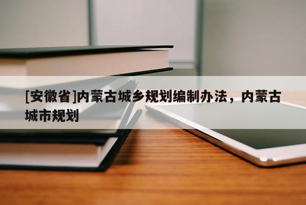 [安徽省]内蒙古城乡规划编制办法，内蒙古城市规划