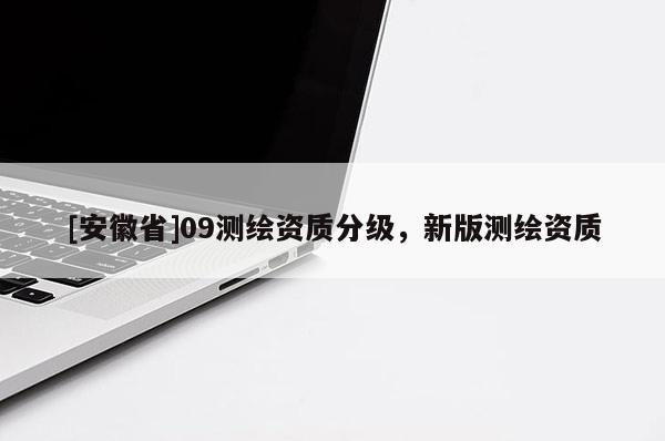 [安徽省]09测绘资质分级，新版测绘资质