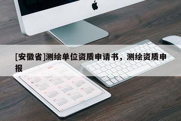 [安徽省]测绘单位资质申请书，测绘资质申报