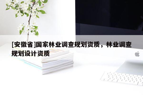 [安徽省]国家林业调查规划资质，林业调查规划设计资质