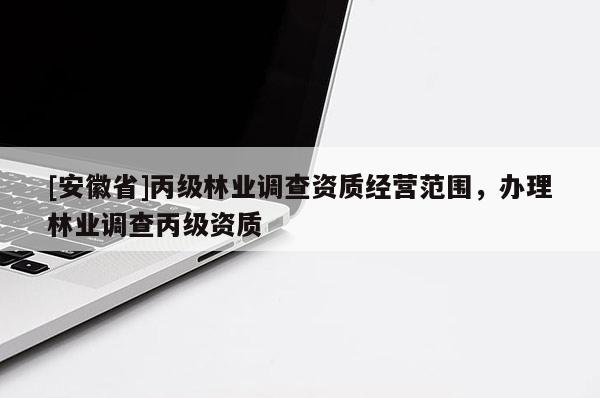 [安徽省]丙级林业调查资质经营范围，办理林业调查丙级资质