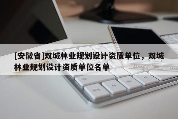 [安徽省]双城林业规划设计资质单位，双城林业规划设计资质单位名单