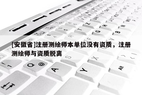 [安徽省]注册测绘师本单位没有资质，注册测绘师与资质脱离