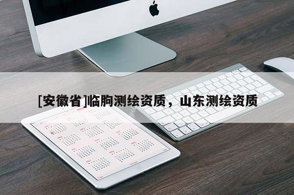 [安徽省]临朐测绘资质，山东测绘资质