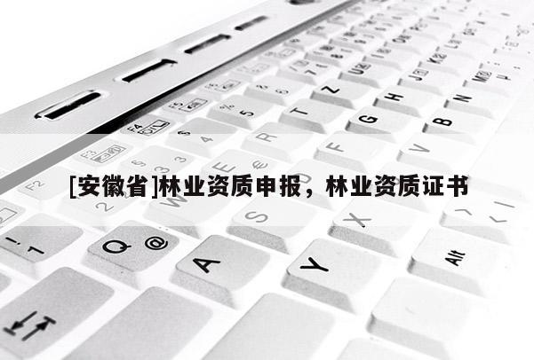 [安徽省]林业资质申报，林业资质证书