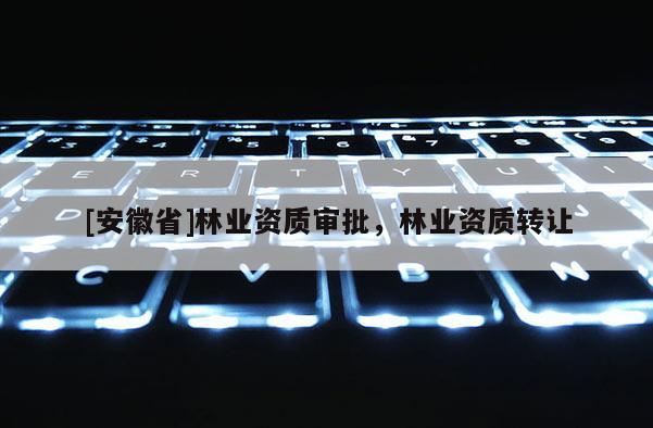 [安徽省]林业资质审批，林业资质转让