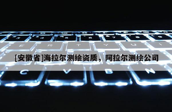 [安徽省]海拉尔测绘资质，阿拉尔测绘公司