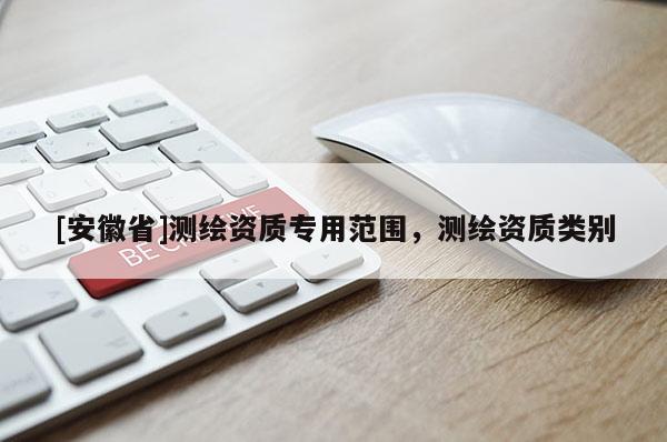 [安徽省]测绘资质专用范围，测绘资质类别