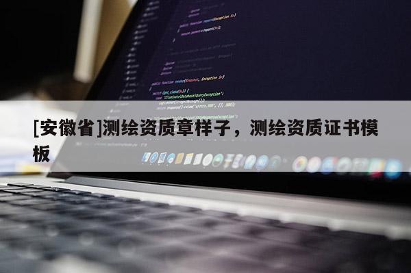 [安徽省]测绘资质章样子，测绘资质证书模板