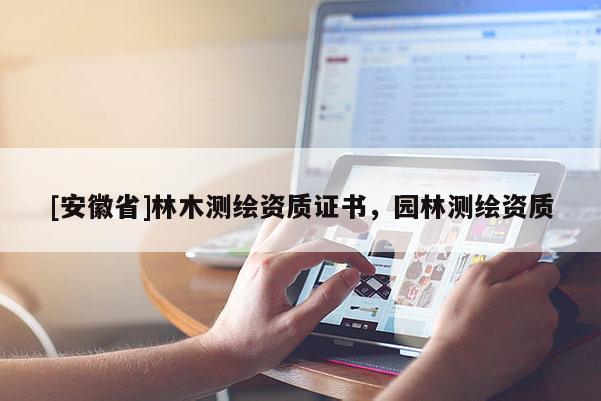 [安徽省]林木测绘资质证书，园林测绘资质