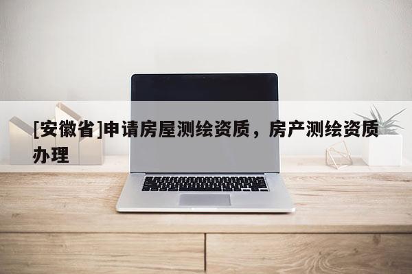 [安徽省]申请房屋测绘资质，房产测绘资质办理