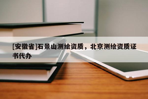 [安徽省]石景山测绘资质，北京测绘资质证书代办