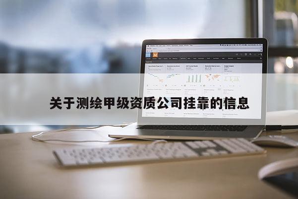关于测绘甲级资质公司 *** 的信息