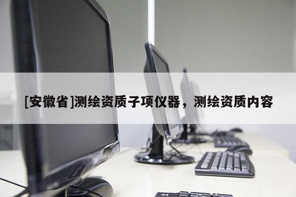 [安徽省]测绘资质子项仪器，测绘资质内容