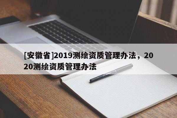[安徽省]2019测绘资质管理办法，2020测绘资质管理办法