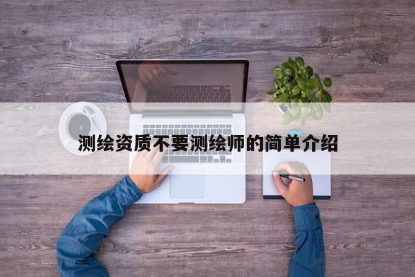测绘资质不要测绘师的简单介绍