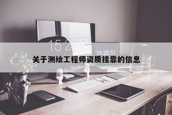 关于测绘工程师资质挂靠的信息