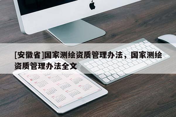 [安徽省]国家测绘资质管理办法，国家测绘资质管理办法全文