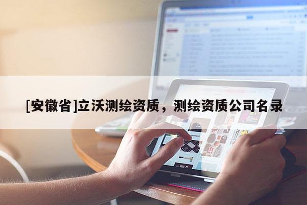 [安徽省]立沃测绘资质，测绘资质公司名录