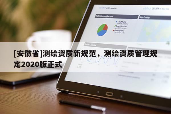 [安徽省]测绘资质新规范，测绘资质管理规定2020版正式