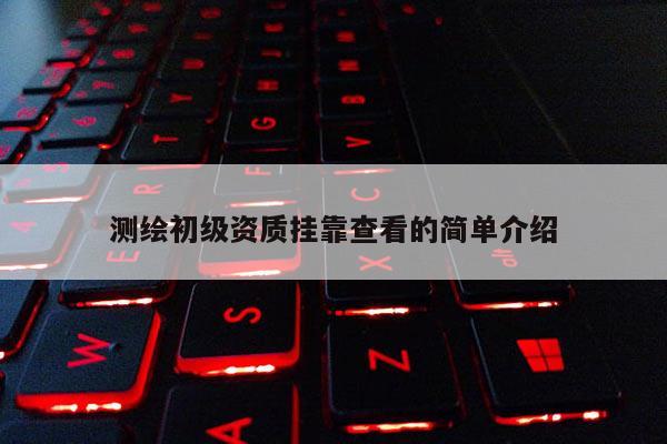 测绘初级资质 *** 查看的简单介绍