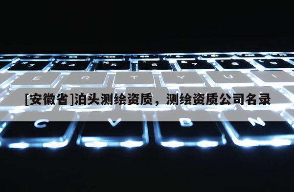 [安徽省]泊头测绘资质，测绘资质公司名录