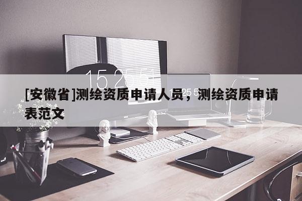 [安徽省]测绘资质申请人员，测绘资质申请表范文