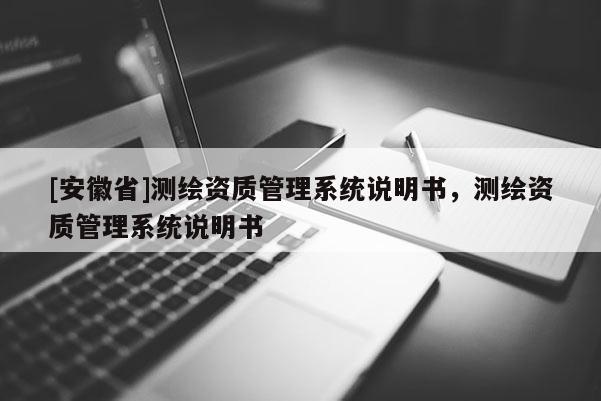 [安徽省]测绘资质管理系统说明书，测绘资质管理系统说明书