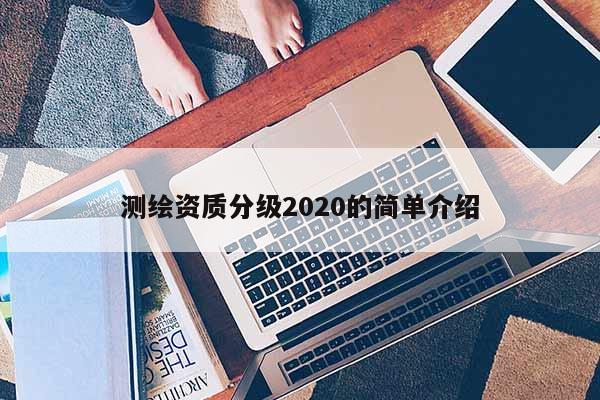 测绘资质分级2020的简单介绍