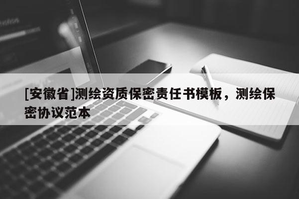 [安徽省]测绘资质保密责任书模板，测绘保密协议范本