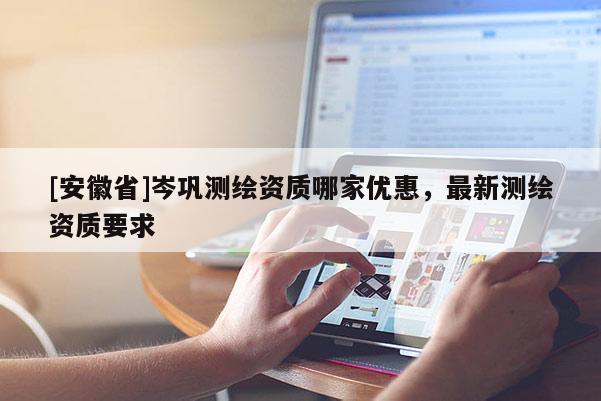 [安徽省]岑巩测绘资质哪家优惠，最新测绘资质要求