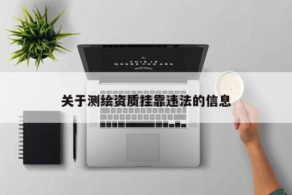 关于测绘资质挂靠违法的信息