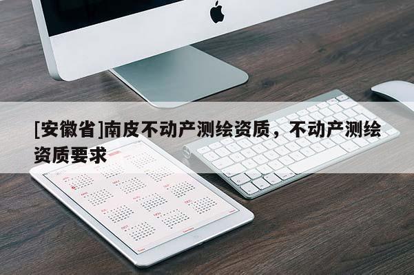 [安徽省]南皮不动产测绘资质，不动产测绘资质要求